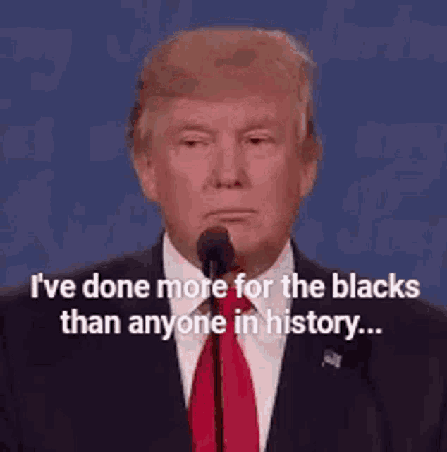 donald trump is giving a speech and says i 've done more for the blacks than anyone in history
