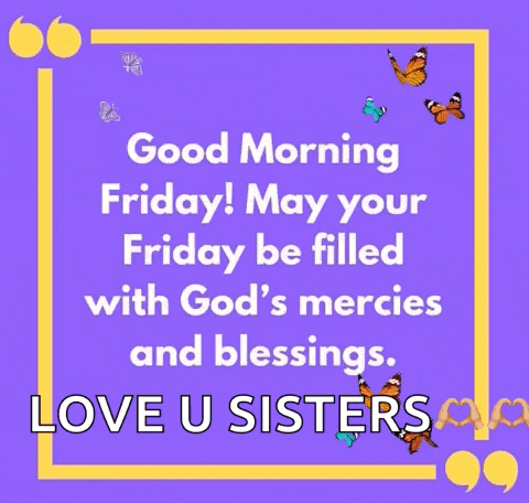 good morning friday may your friday be filled with god 's mercies and blessings .