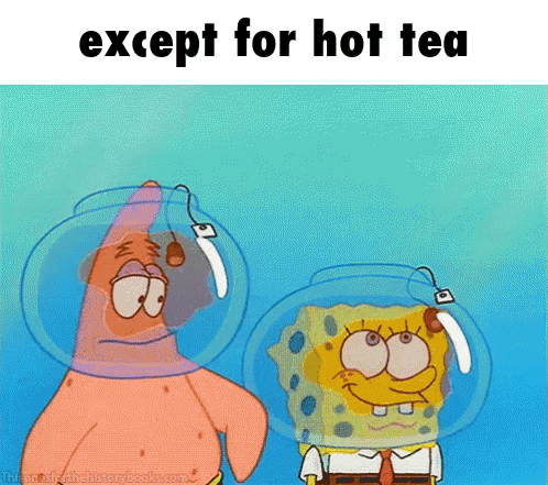 a cartoon of spongebob and patrick with the words except for hot tea above them