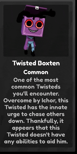twisted boxten is one of the common twisteds you 'll encounter