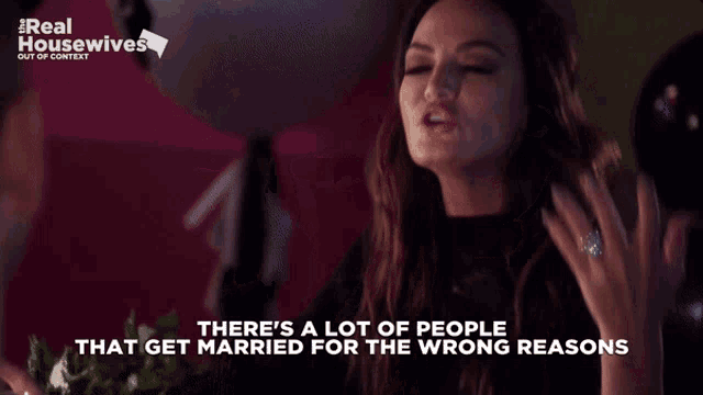 a woman says there 's a lot of people that get married for the wrong reason