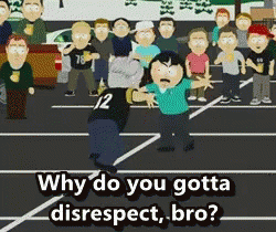 South Park GIF - South Park Why You Gotta Disrespect GIFs