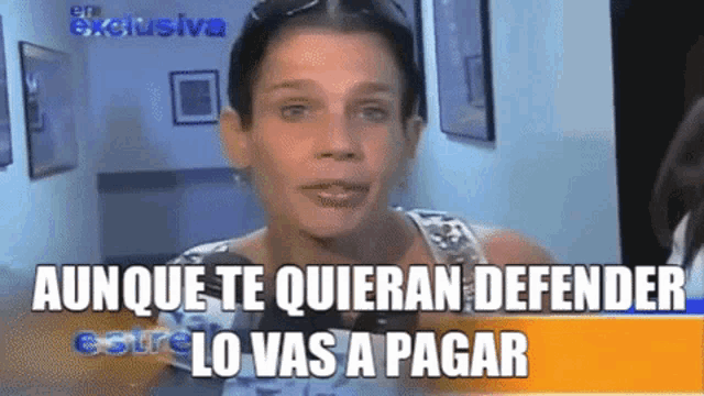 a woman says " aunque te quieran defender " in spanish
