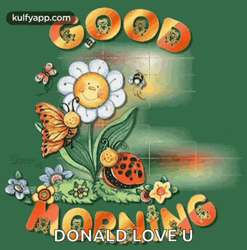 a good morning greeting card with a flower , butterfly , ladybug and the words `` donald love u ''