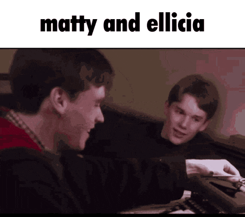 two young men are sitting next to each other and the words matty and elicia are above them