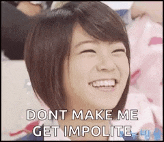 a young woman is smiling and laughing and says `` dont make me get impolite '' .