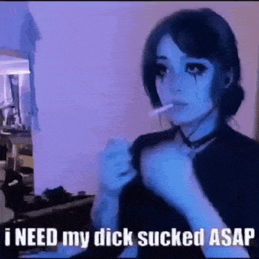 a woman is smoking a cigarette and says `` i need my dick sucked asap ''