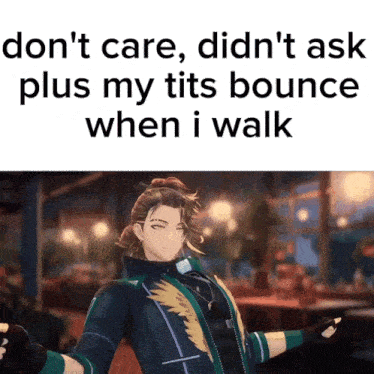 a picture of a man with the words " don t care didn t ask plus my tits bounce when i walk "