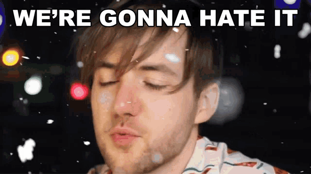 a man with his eyes closed and the words we 're gonna hate it written above him
