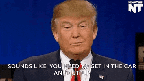 donald trump is talking into a microphone and saying `` sounds like you need to get in the car an shut up ''