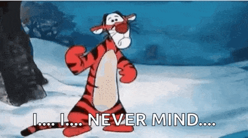 tigger from winnie the pooh is standing in the snow and saying `` i ... never mind ... '' .