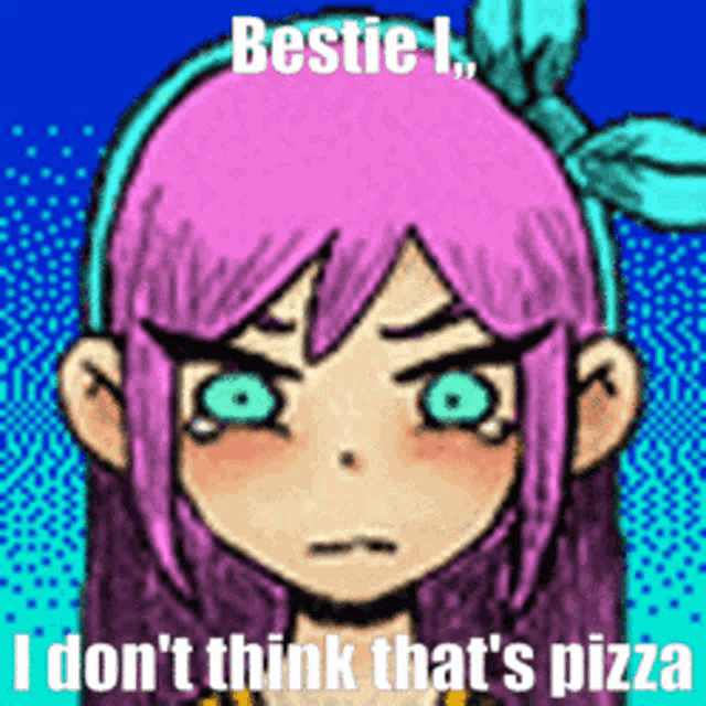 a cartoon girl with pink hair and green eyes says bestie i don 't think that 's pizza .