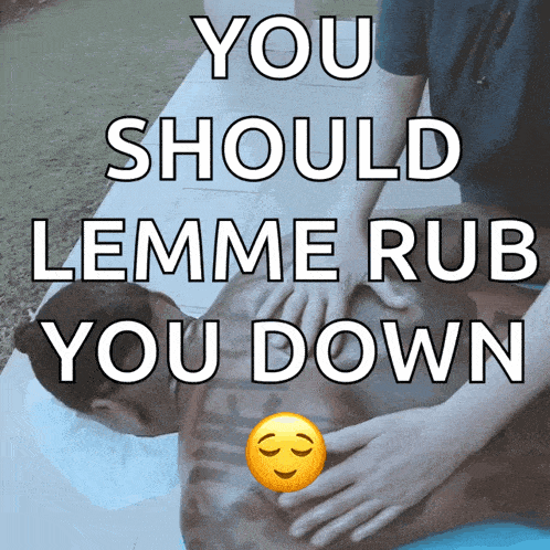 a man getting a massage with the words you should lemme rub you down above him