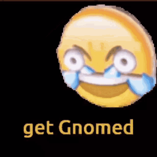 a pixelated smiley face with tears coming out of its eyes and the words `` get gnomed '' .