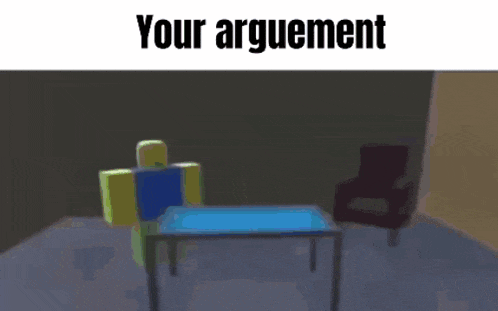 a roblox character is standing in front of a table with the words " your argument " written on it