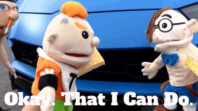 two puppet characters standing in front of a blue car with the words " okay that i can do "