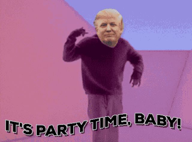 a picture of donald trump with the words " it 's party time baby "