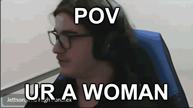 a man wearing glasses and headphones with the words pov ur a woman below him
