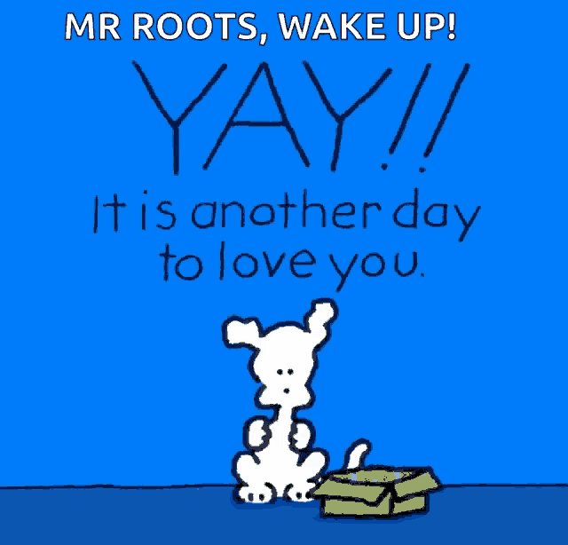 a cartoon of a dog saying " mr roots wake up yay "
