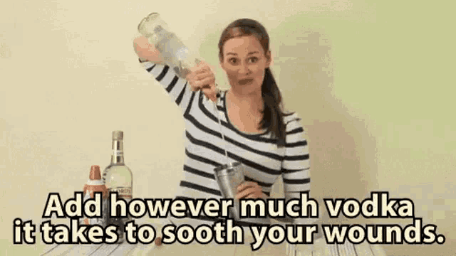 a woman is pouring vodka into a shaker with the words `` add however much vodka it takes to sooth your wounds ''