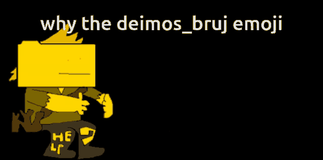 a yellow cartoon character with the words why the deimos bruj emoji on the bottom