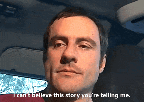 a man in a car with the words " i can t believe this story you 're telling me " below him