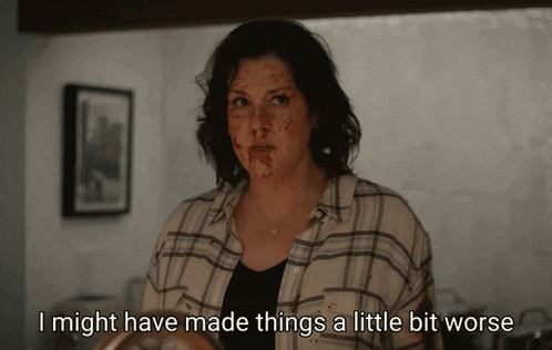 a woman with blood on her face and the words i might have made things a little bit worse below her