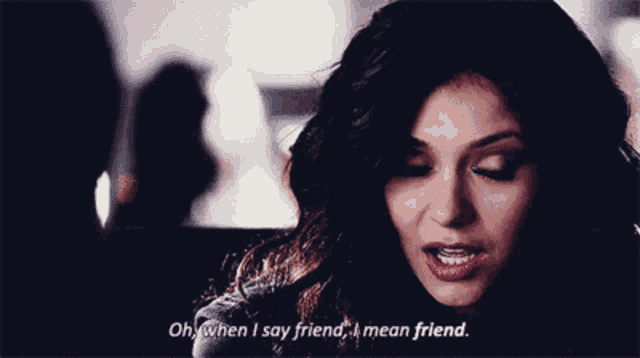 a close up of a woman with the words oh when i say friend i mean friend