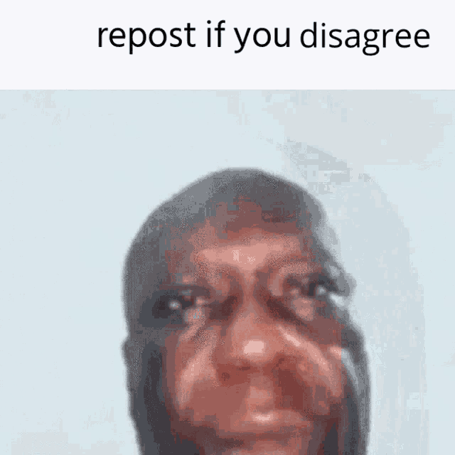 a close up of a man 's face with the words `` repost if you disagree '' written above it .