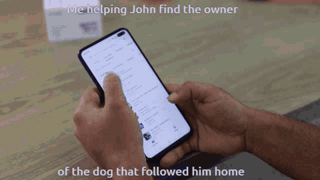 a person holding a cell phone with the caption " me helping john find the owner of the dog that followed him home " on the bottom