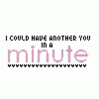 a picture of a quote that says `` i could have another you in a minute '' .