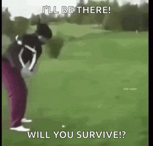 a man is swinging a golf club on a golf course with the caption " i 'll be there will you survive ? "