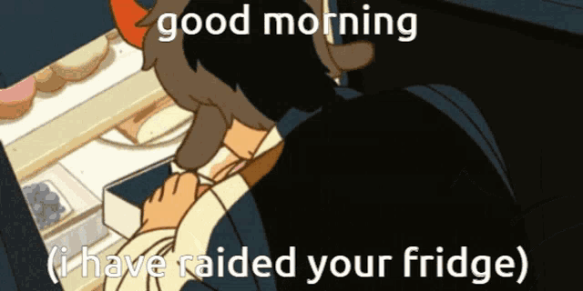 a cartoon of a man taking something out of a fridge that says good morning i have raided your fridge