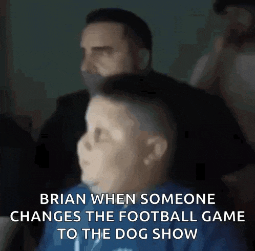 brian when someone changes the football game to the dog show .