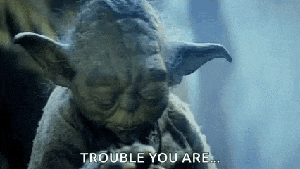 yoda from star wars is saying `` trouble you are '' .