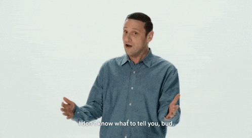 a man in a blue shirt is saying " i don t know what to tell you bud "