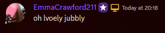 a screenshot of emma crawford211 saying " oh woely jubbly "