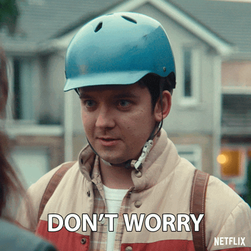 a man wearing a helmet says " don 't worry "