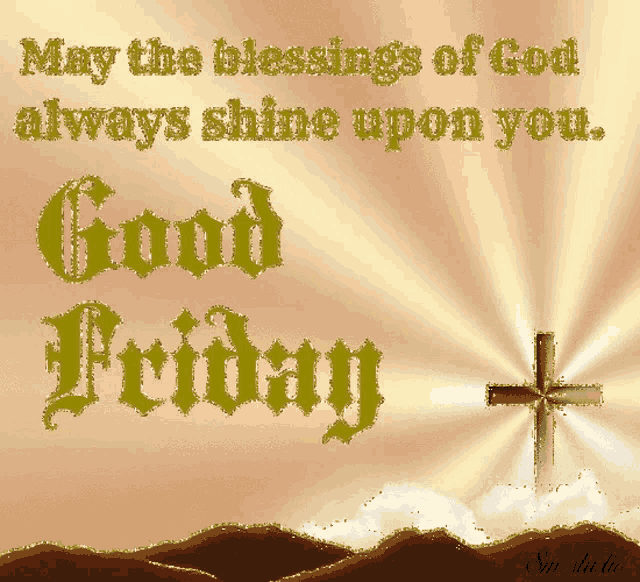 a picture of a cross with the words may the blessings of god always shine upon you good friday