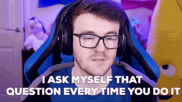 a man wearing glasses and headphones is saying " i ask myself that question every time you do it "