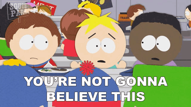a south park cartoon says " you 're not gonna believe this " in white letters