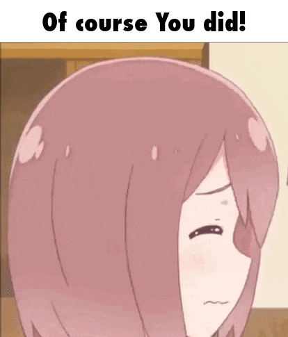 a cartoon of a girl with pink hair and the words `` of course you did '' .