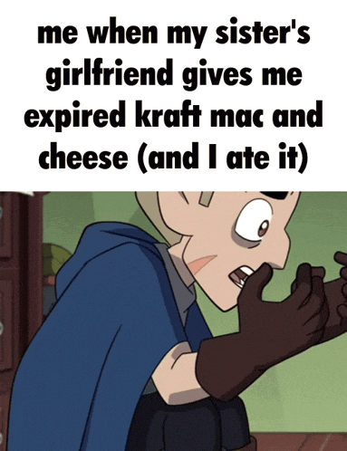a cartoon character with a caption that says " me when my sister 's girlfriend gives me expired kraft mac and cheese "