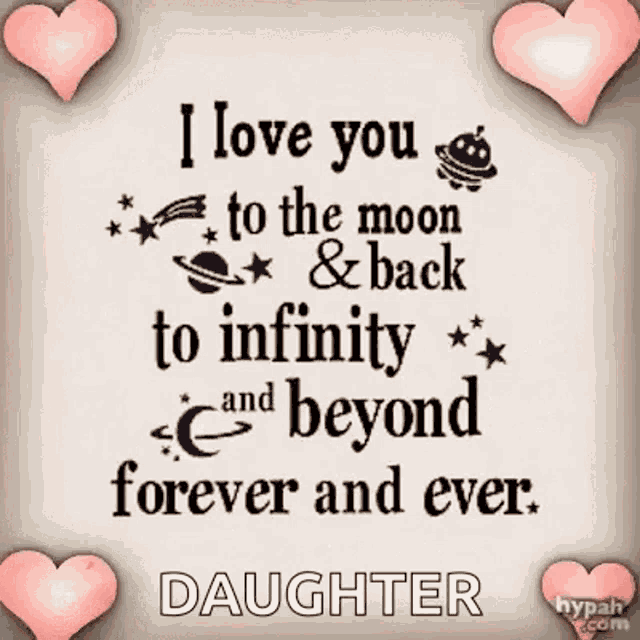 i love you to the moon and back to infinity and beyond forever and ever . daughter .