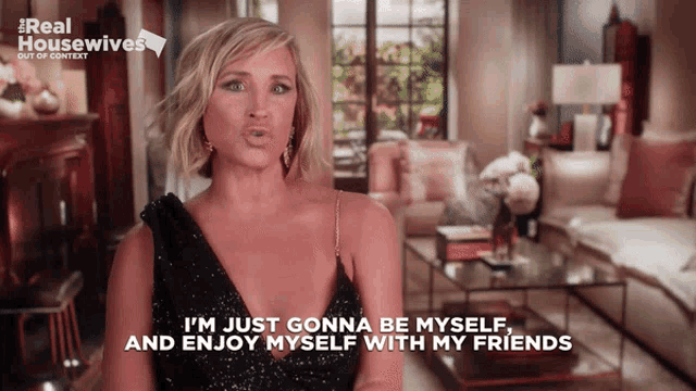 a woman says i 'm just gonna be myself and enjoy myself with my friends in a living room