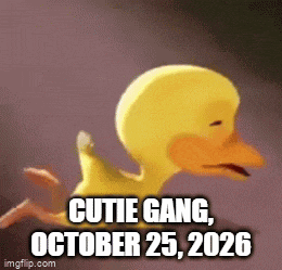 a cartoon duck with the words cutie gang october 25 2026 written on it