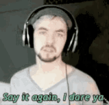 a man wearing headphones says `` say it again , i dare ya ''