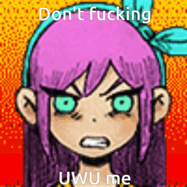 a cartoon girl with purple hair and green eyes says " don t fucking uwu me "