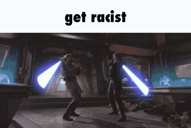 two men are fighting with lightsabers in front of a sign that says " get racist "