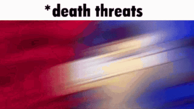 a blurry picture of a red , white and blue background with the words `` death threats '' written on it .